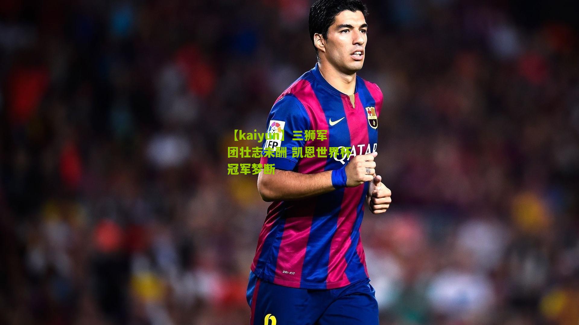 【kaiyun】三狮军团壮志未酬 凯恩世界杯冠军梦断