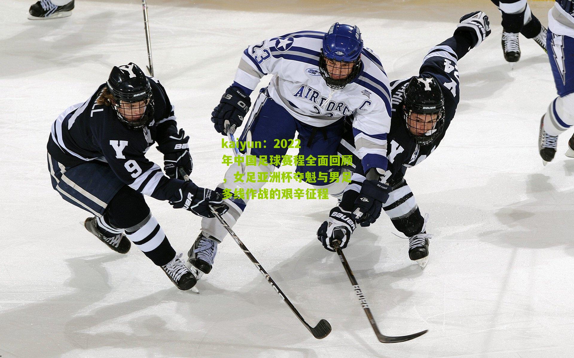 2022年中国足球赛程全面回顾，女足亚洲杯夺魁与男足多线作战的艰辛征程