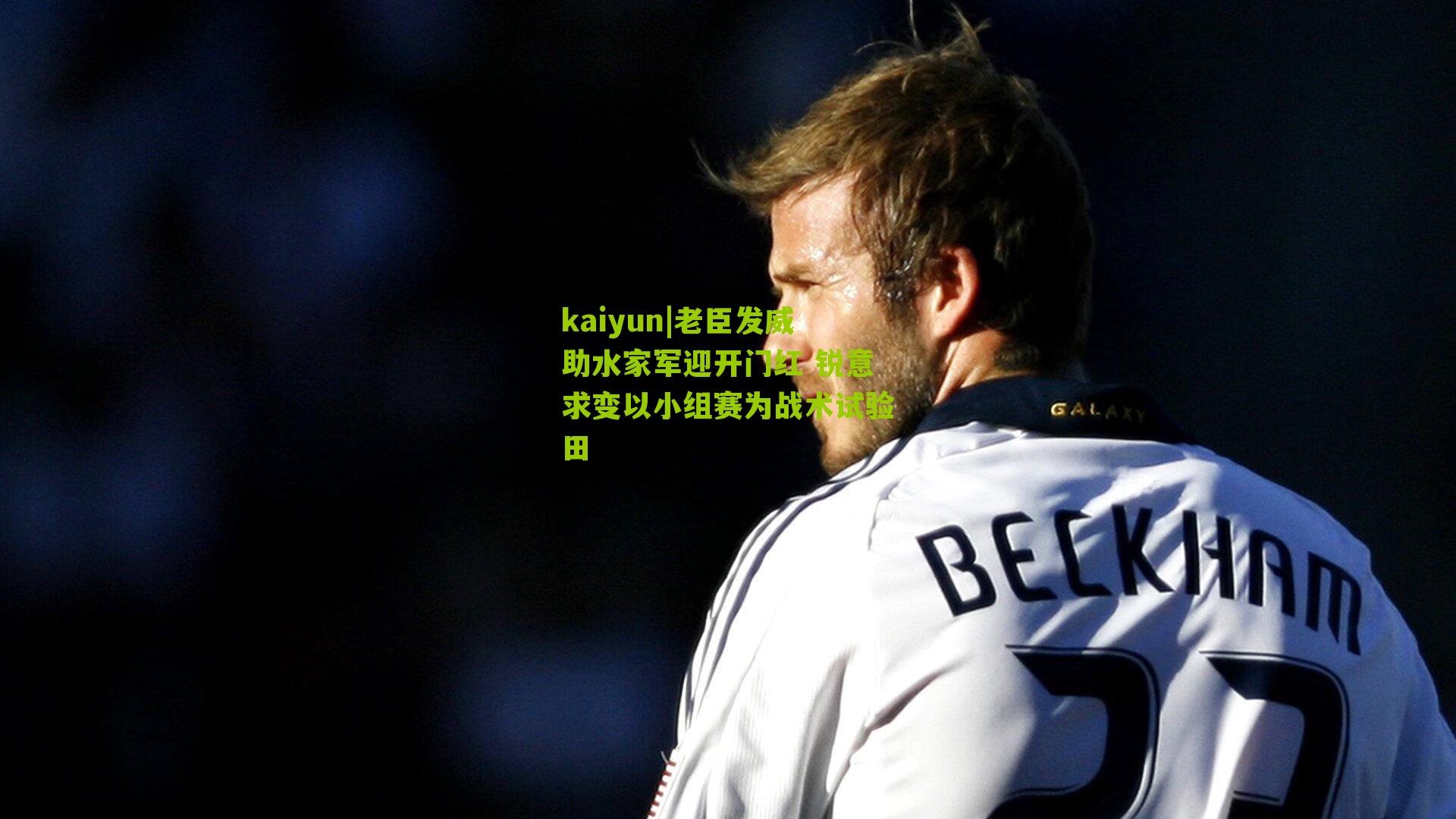 老臣发威助水家军迎开门红 锐意求变以小组赛为战术试验田