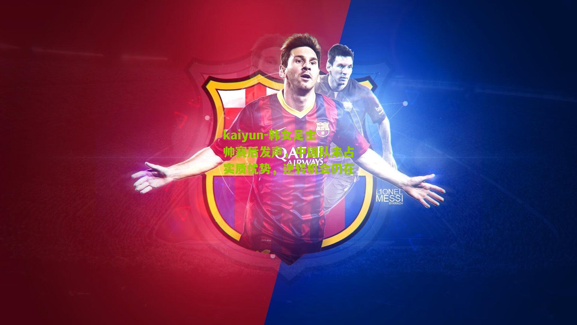 kaiyun-韩女足主帅赛后发声，中国队未占实质优势，逆转机会仍在