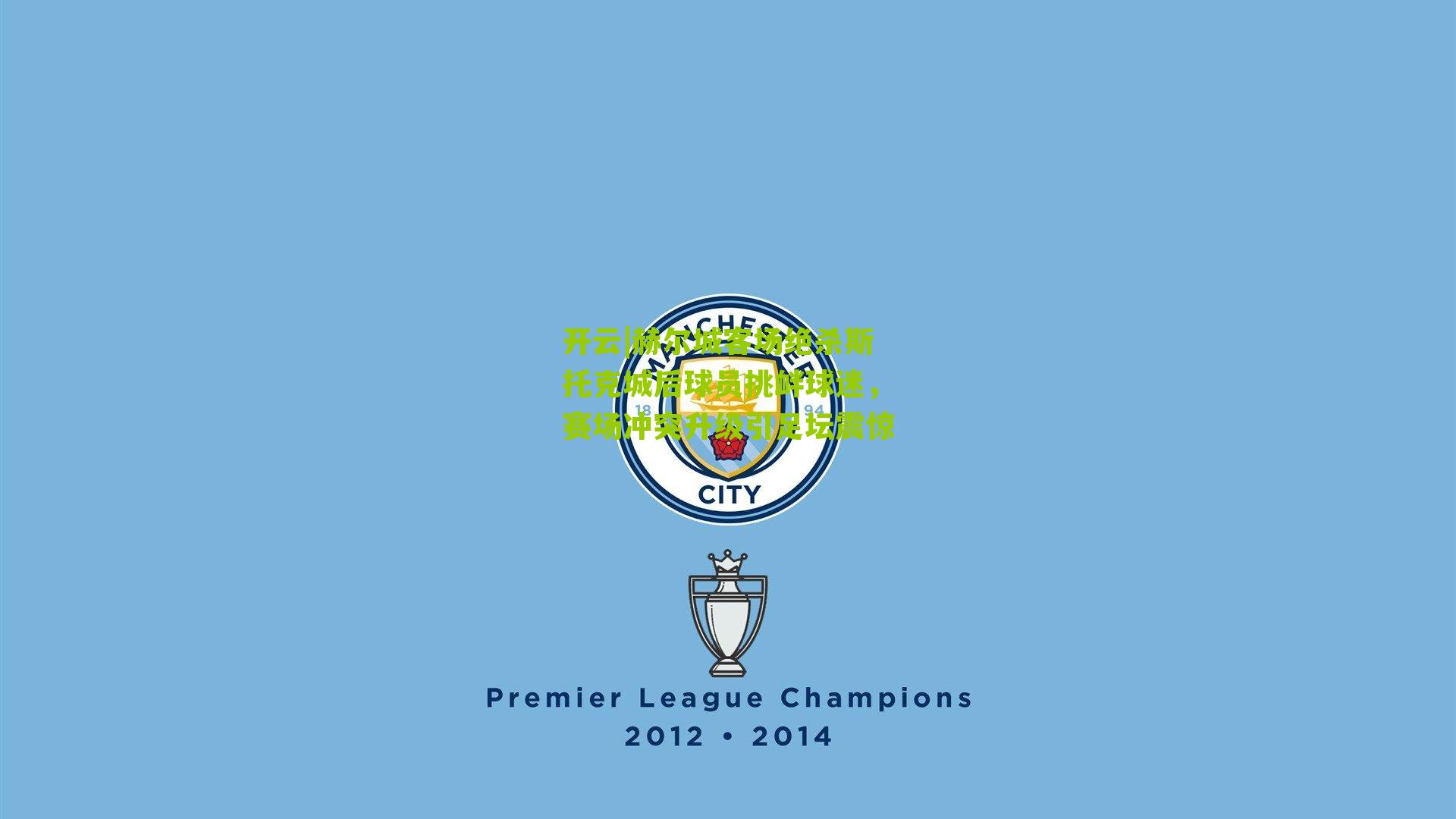 赫尔城客场绝杀斯托克城后球员挑衅球迷，赛场冲突升级引足坛震惊