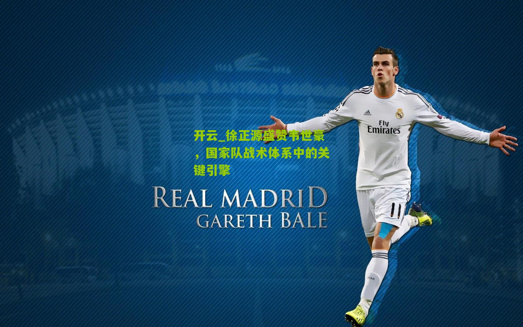 开云_徐正源盛赞韦世豪，国家队战术体系中的关键引擎