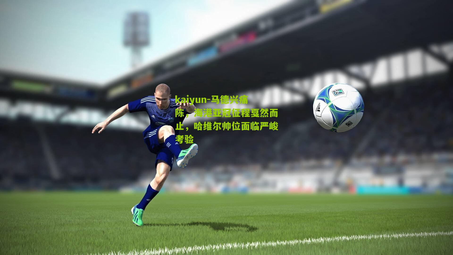 kaiyun-马德兴痛陈，海港亚冠征程戛然而止，哈维尔帅位面临严峻考验
