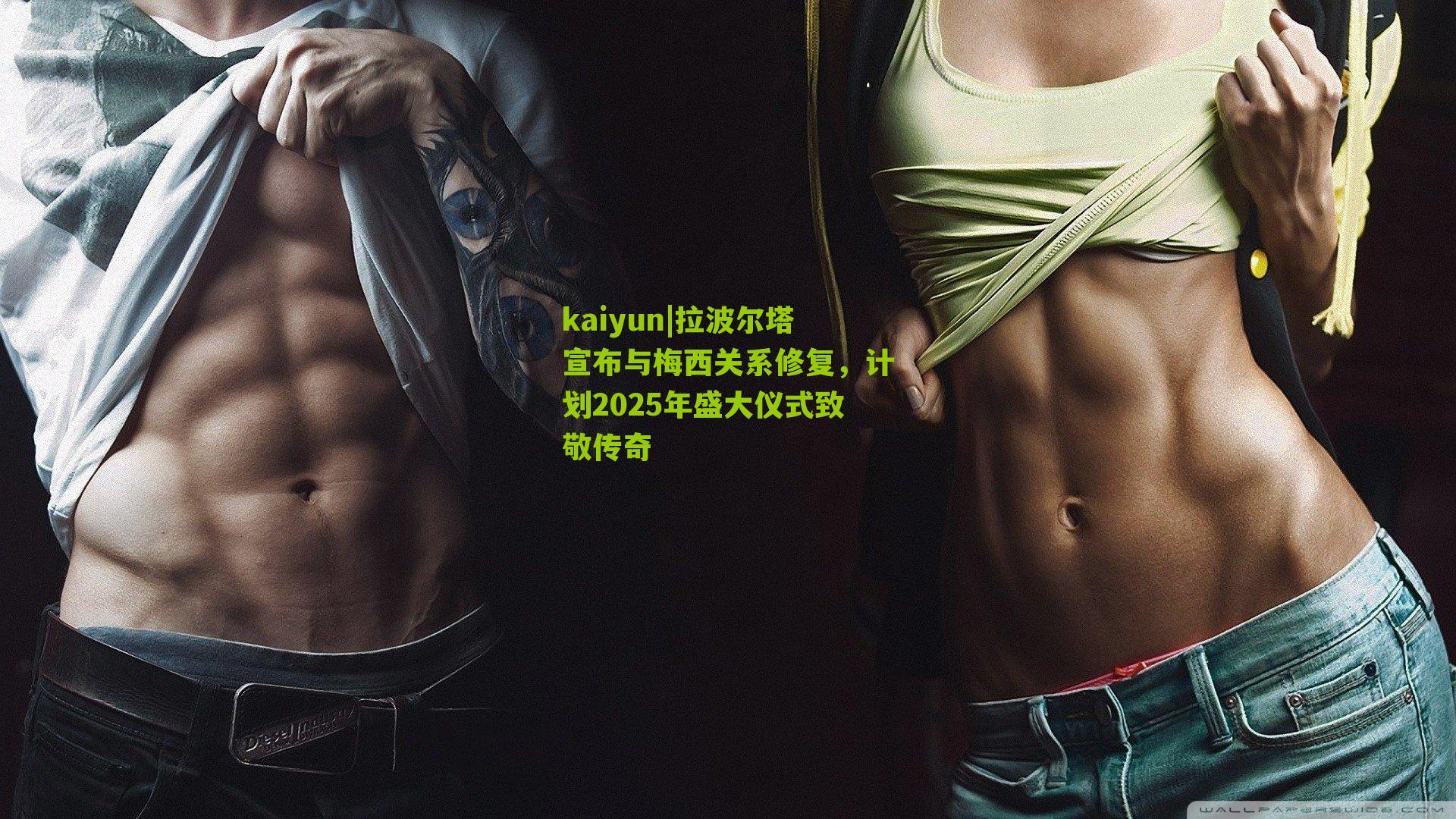 kaiyun|拉波尔塔宣布与梅西关系修复，计划2025年盛大仪式致敬传奇