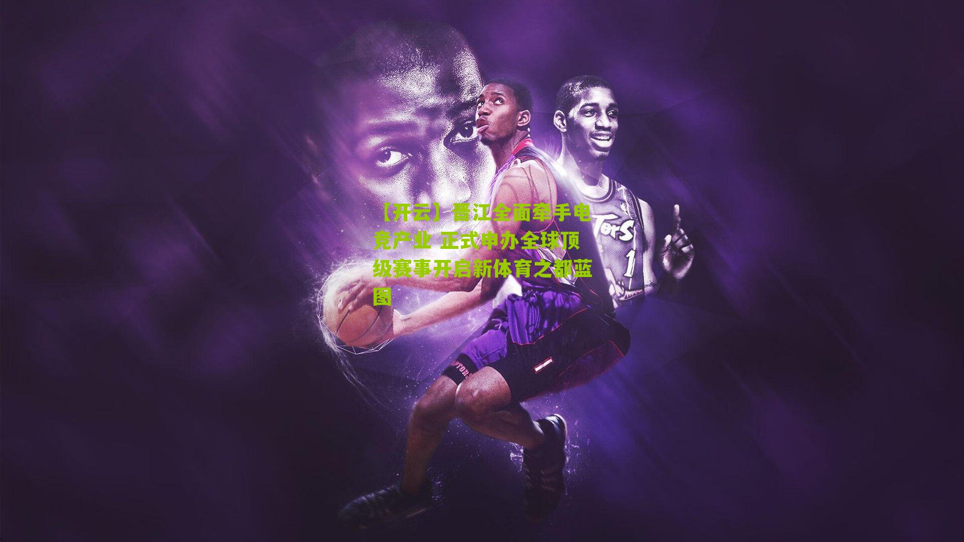 【开云】晋江全面牵手电竞产业 正式申办全球顶级赛事开启新体育之都蓝图