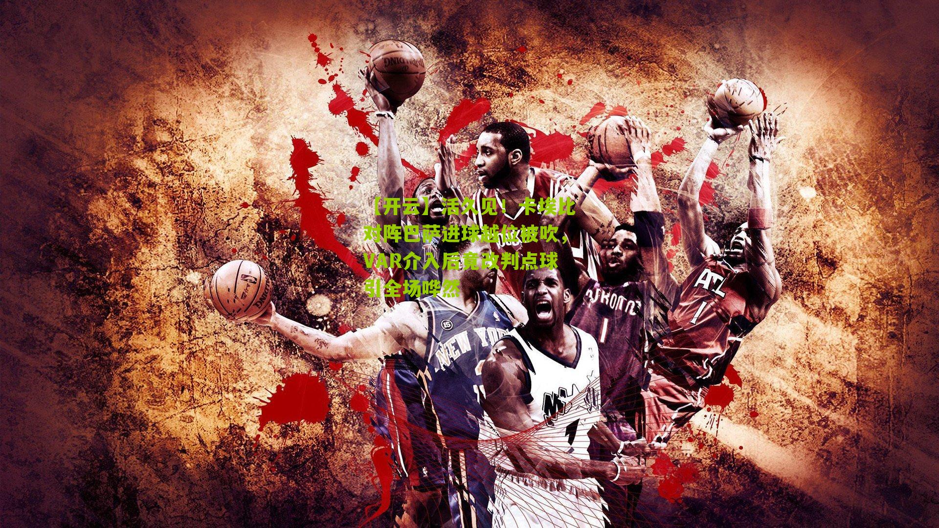 【开云】活久见！卡埃比对阵巴萨进球越位被吹，VAR介入后竟改判点球引全场哗然